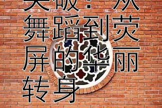 刘诗诗的突破：从舞蹈到荧屏的华丽转身