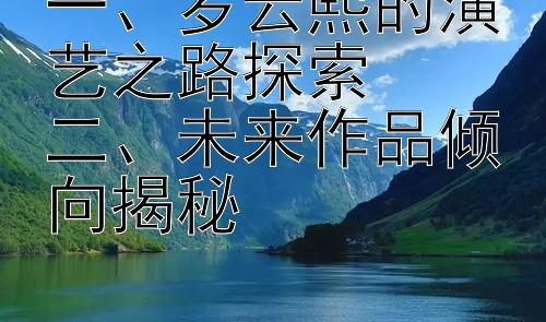 一、罗云熙的演艺之路探索
二、未来作品倾向揭秘